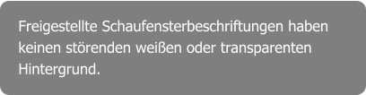 Freigestellte Schaufensterbeschriftungen haben keinen störenden weißen oder transparenten Hintergrund.