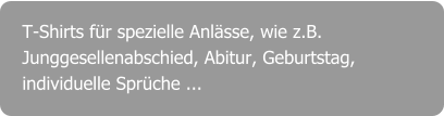 T-Shirts für spezielle Anlässe, wie z.B. Junggesellenabschied, Abitur, Geburtstag, individuelle Sprüche ...